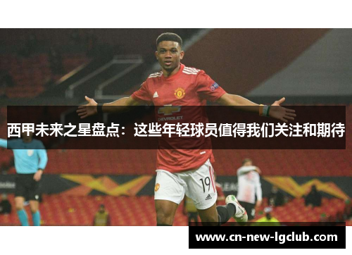 西甲未来之星盘点：这些年轻球员值得我们关注和期待