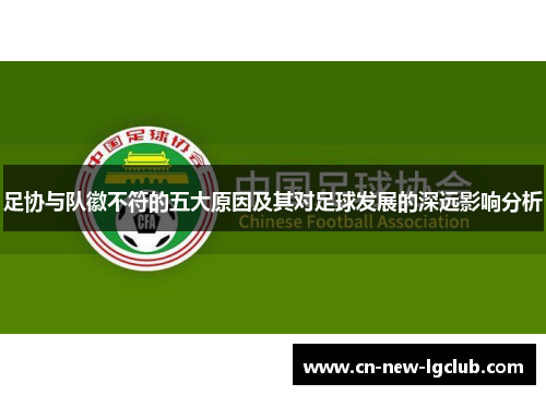 足协与队徽不符的五大原因及其对足球发展的深远影响分析